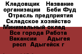 Кладовщик › Название организации ­ Беби Фуд › Отрасль предприятия ­ Складское хозяйство › Минимальный оклад ­ 1 - Все города Работа » Вакансии   . Адыгея респ.,Адыгейск г.